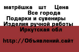 матрёшка 7 шт. › Цена ­ 350 - Все города Подарки и сувениры » Изделия ручной работы   . Иркутская обл.